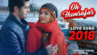 Oh Humsafar By Neha Kakkar | Love Song 2018 | Hayat And Murat
