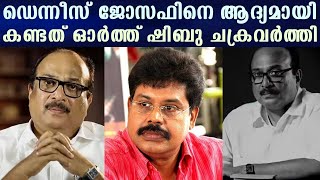 ഡെന്നീസ് ജോസഫിനെ ആദ്യമായി കണ്ടത് ഓർത്ത് ഷിബു ചക്രവർത്തി