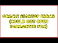 Oracle startup error (could not open parameter file) (5 Solutions!!)