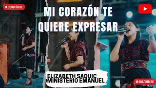 ELIZABETH SAQUIC / MI CORAZÓN TE QUIERE EXPRESAR / MINISTERIO EMANUEL