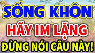 Cổ Nhân Dạy SỐNG KHÔN HÃY TU KHẨU Học Im Lặng, ĐỪNG NÓI CÂU NÀY DÙ CHỈ 1 LẦN| LĐR