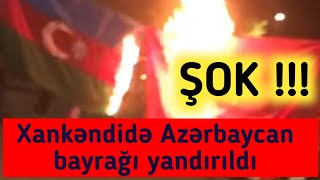 SON DƏQİQƏ ! - Xankəndidə Azərbaycan bayrağı yandırıldı !