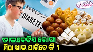 ଡାଇବେଟିସ ରୋଗୀ ମିଠା ଖାଇ ପାରିବେ କି  || AJIRA CHETANA