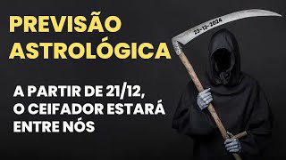 PREVISÃO ASTROLÓGICA - A PARTIR DE 21/12, O CEIFADOR ESTARÁ ENTRE NÓS