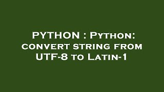 PYTHON : Python: convert string from UTF-8 to Latin-1
