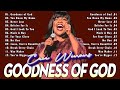 GOODNESS OF GOD 🙏 Top 50 Gospel Music Of All Time 🙏 CeCe Winans, Tasha Cobbs, Jekalyn Carr......