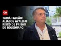 Tainá Falcão: Aliados avaliam risco de prisão de Bolsonaro | BASTIDORES CNN