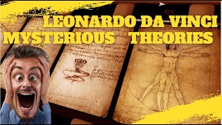 Leonardo da Vinci strange facts and mysterious  theories.