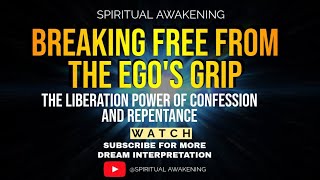 Breaking Free from the Ego's Grip: The Liberating Power of Confession and Repentance