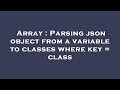 Array : Parsing json object from a variable to classes where key = class