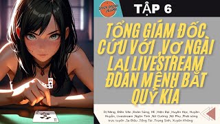 TẬP 6 / TỔNG GIÁM ĐỐC CỨU VỚI ,VỢ NGÀI LẠI LIVESTREAM ĐOÁN MỆNH BẮT QUỶ KÌA