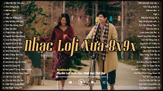 Nhạc Chill 8x 9x - Nhạc 8x 9x Đời Đầu Nhẹ Nhàng - Những Bản Lofi Xưa 8x9x Hay Nhất 2025