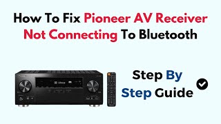 How To Fix Pioneer AV Receiver Not Connecting To Bluetooth