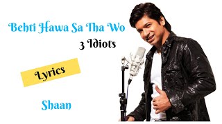 Behti Hawa Sa Tha Woh [Lyrics]| 3 Idiots | Aamir Khan Kareena Kapoor R. Madhavan Sharman Joshi|Shaan