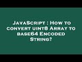 JavaScript : How to convert uint8 Array to base64 Encoded String?