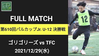 第628回 パルカップJr. U-12 決勝戦 ゴリゴリーズ vs TFC 2021/12/29(水)