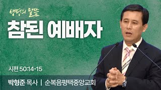 참된 예배자 (시편 50:14-15) | 박형준 목사 | 순복음평택중앙교회 | 생명의 말씀