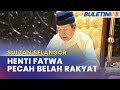 SULTAN SELANGOR | Henti Keluar Fatwa Demi Perpaduan Rakyat