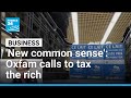 ‘New common sense’: Oxfam calls on governments to do more to tax the rich • FRANCE 24 English