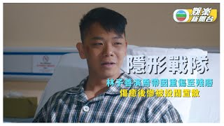 隱形戰隊丨林子善演喬帶囡重傷至殘廢 傷癒後慘被投閒置散