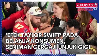 Reportase Weekend: 'Efek Taylor Swift' Gairahkan Belanja Konsumen, Seniman Gergaji Mesin Unjuk Gigi