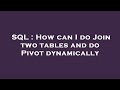 SQL : How can I do Join two tables and do Pivot dynamically