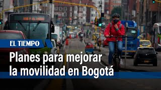 Planes para mejorar la movilidad en Bogotá | El Tiempo