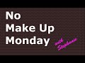 No Make Up Monday 7-18-22