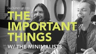 Ground Up 033 - The Important Things w/ The Minimalists