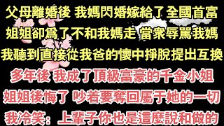 父母離婚後 我媽閃婚嫁給了全國首富，姐姐卻為了不和我媽走 當眾辱罵我媽，我聽到直接從我爸的懷中掙脫提出互換，多年後 我成了頂級富豪的千金小姐，姐姐後悔了 吵著要奪回屬於她的一切，我冷笑