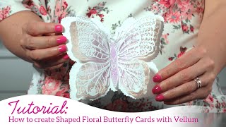 How to create Shaped Floral Butterfly Cards with Vellum