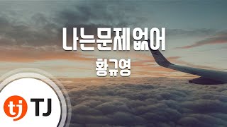 [TJ노래방] 나는문제없어 - 황규영 / TJ Karaoke