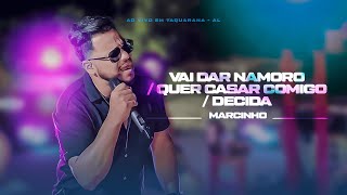 Marcinho - Vai dar Namoro/ Quer Casar Comigo/ Decida