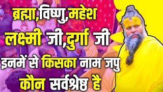 ब्रह्मा विष्णु महेश लक्ष्मी जी दुर्गा जी इनमें से किसका नाम जपु कौन सर्वश्रेष्ठ है ।। premanand ।।