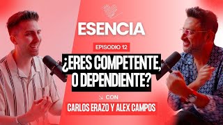 ¿Eres competente, o dependiente? - ESENCIA Podcast: Episodio 12 | Alex Campos