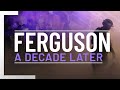 Ferguson: A Decade Later