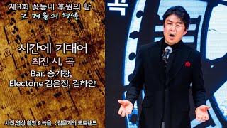 제3회 꽃동네 후원의 밤 / 시간에 기대어(최진 시, 곡) - Bar. 송기창, Pf. 유미진,  Electone 김은정, 김하얀