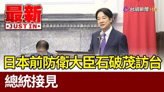 日本前防衛大臣石破茂訪台 總統接見【最新快訊】