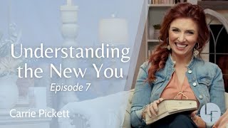 Understanding the New You - Carrie Pickett - Life Foundations: Episode 7