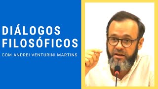 DIÁLOGOS FILOSÓFICOS N.º1: COM ANDREI VENTURINI MARTINS