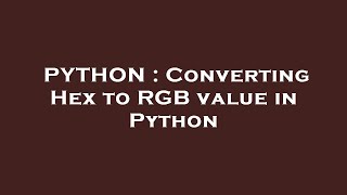 PYTHON : Converting Hex to RGB value in Python
