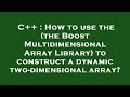 C++ : How to use the (the Boost Multidimensional Array Library) to construct a dynamic two-dimension