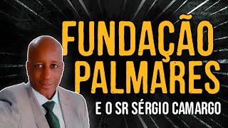 Fundação Palmares e o Sr Sérgio Camargo