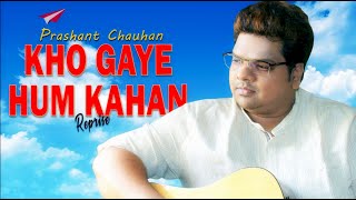 Kho Gaye Hum Kahan ( Reprise ) | Cover by Prashant Chauhan | Jasleen Royal & Prateek Kuhad