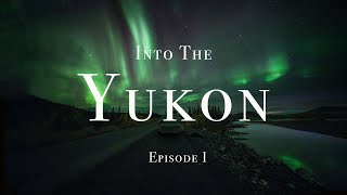 Into The Yukon - Episode I (The Long Drive North)