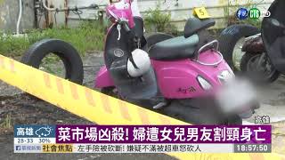 高雄菜市場凶殺! 婦遭女兒男友殺害 | 華視新聞 20190713