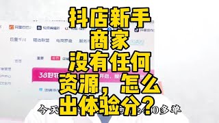 抖店新手商家没有任何资源的情况下怎么做体验分，简单的方法来了