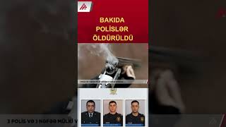 Bakıda qətlə yetirilən polis əməkdaşlarının kimliyi açıqlanıb