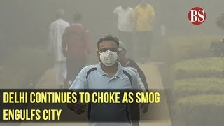 Delhi continues to choke as smog engulfs city