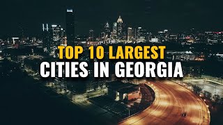 Top 10 Largest Cities in Georgia 2023